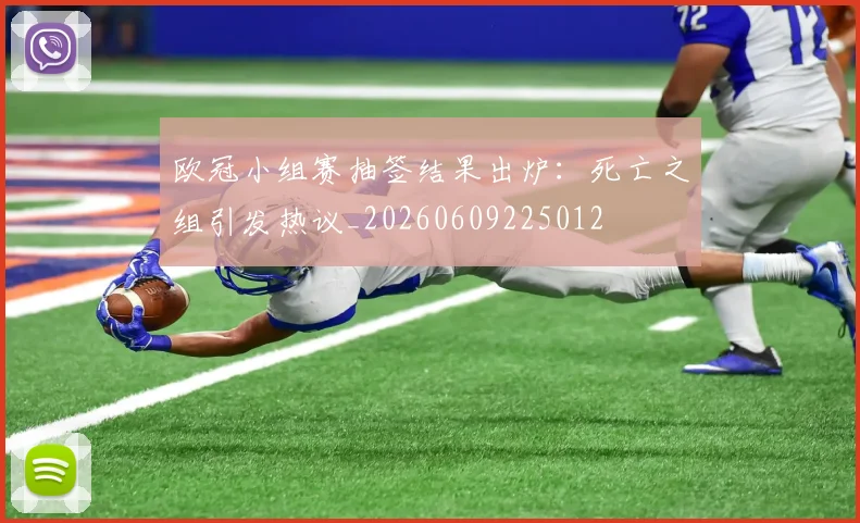 欧冠小组赛抽签结果出炉:死亡之组引发热议_20260609225012